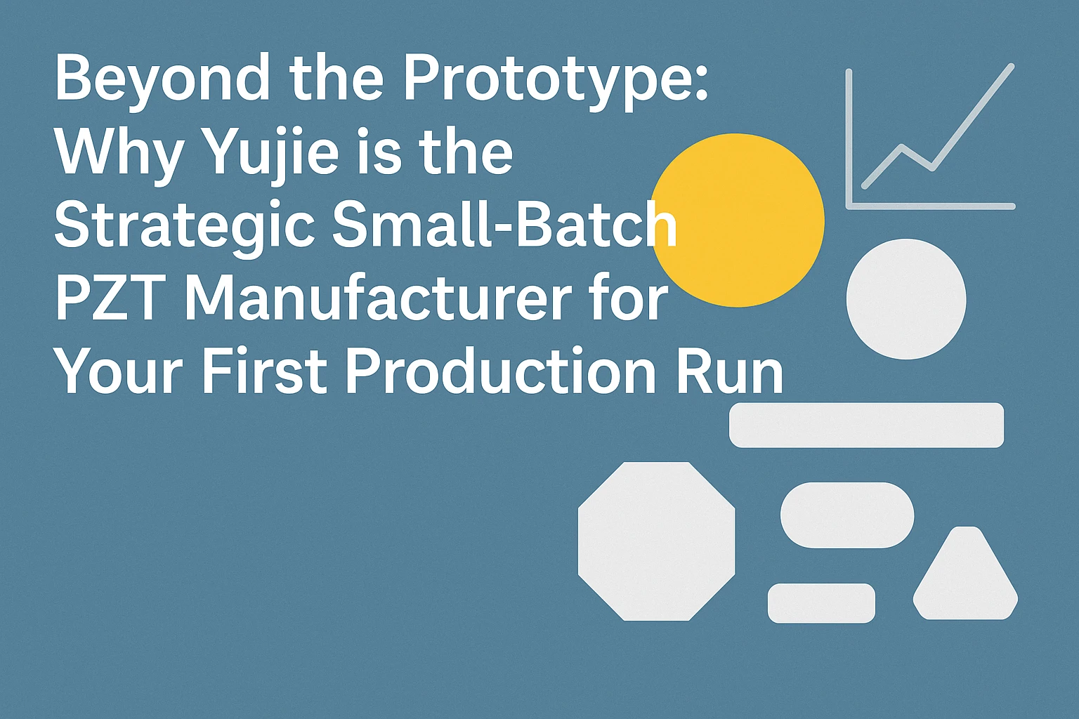 1000個のMOQの利点でプロトタイプから生産への橋渡しをする小ロットPZTメーカー | Yujie Technology
